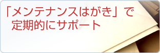 まごころサービス10メンテナンスはがき」で定期的にサポート